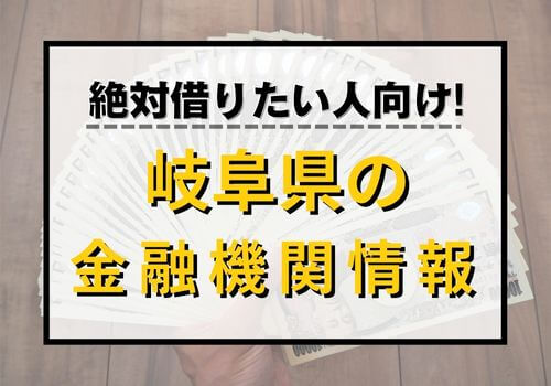 絶対借りたい人向け！岐阜県の金融機関情報