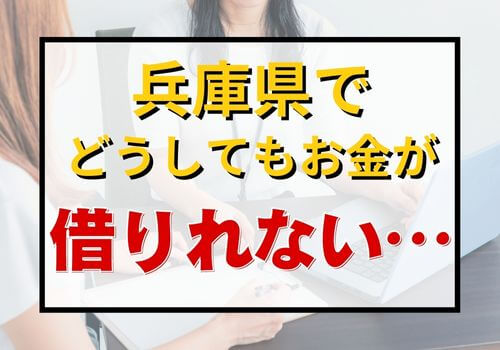 兵庫県でどうしてもお金が借りれない…