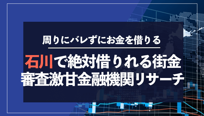 石川で絶対借りれる街金審査激甘金融機関リサーチ