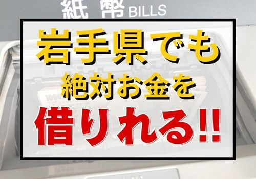 岩手県でも絶対お金を借りれる！！