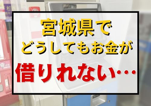 宮城県でどうしてもお金が借りれない…