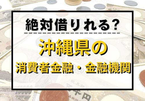 絶対借りれる？沖縄県の消費者金融・金融機関