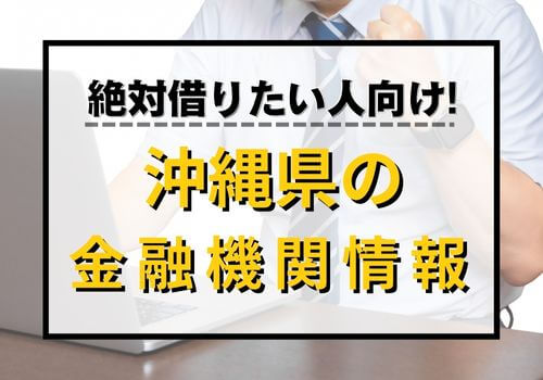 絶対借りたい人向け！沖縄県の金融機関情報