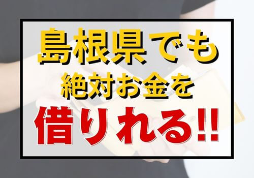 島根県でも絶対お金を借りれる！！