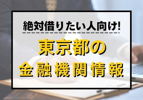 絶対借りたい人向け！東京都の金融機関情報